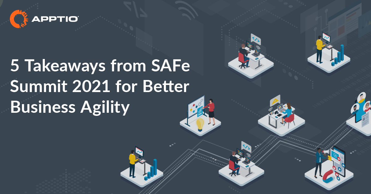 5 Takeaways from SAFe Summit 2021 for Better Business Agility Apptio